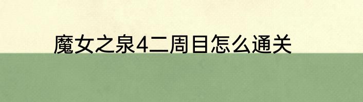 魔女之泉4二周目怎么通关