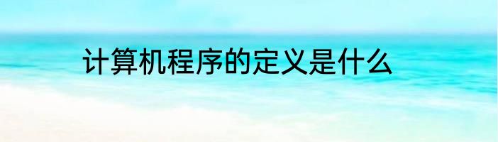 计算机程序的定义是什么