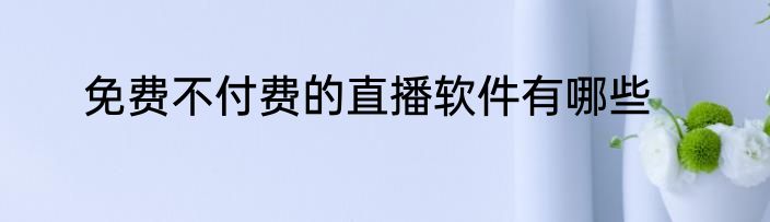 免费不付费的直播软件有哪些