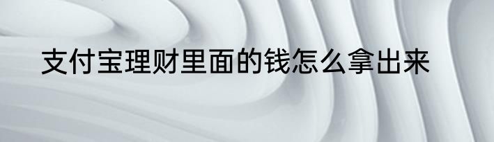 支付宝理财里面的钱怎么拿出来