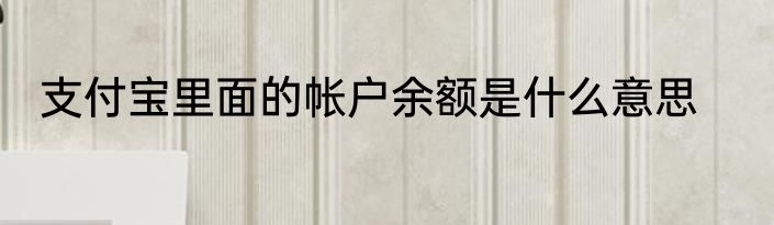 支付宝里面的帐户余额是什么意思