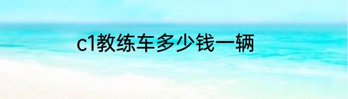 c1教练车多少钱一辆