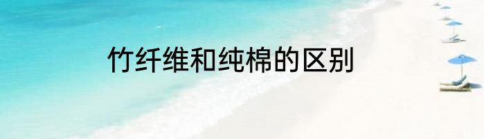 竹纤维和纯棉的区别