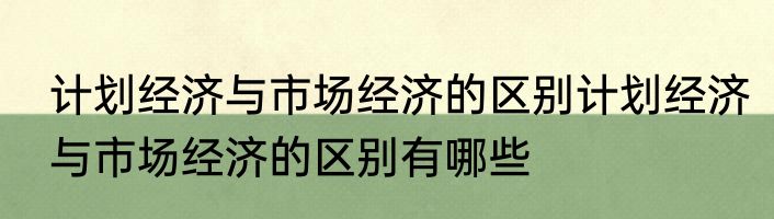 计划经济与市场经济的区别计划经济与市场经济的区别有哪些
