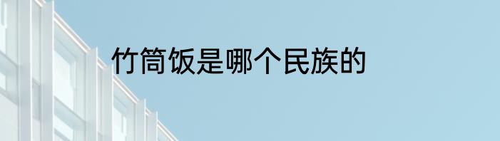 竹筒饭是哪个民族的