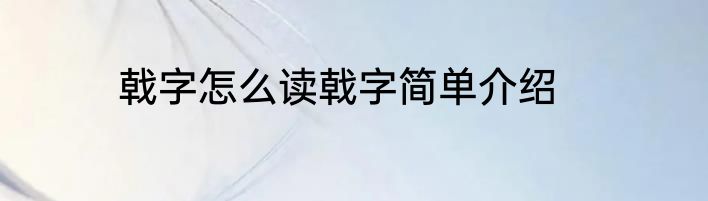 戟字怎么读戟字简单介绍