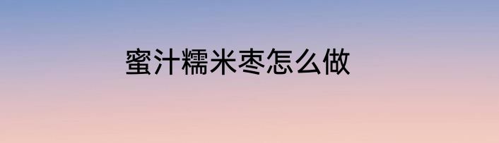 蜜汁糯米枣怎么做