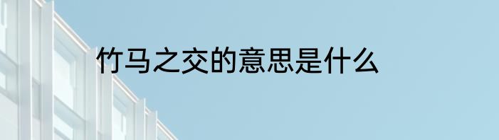 竹马之交的意思是什么