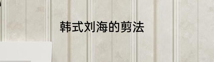 韩式刘海的剪法