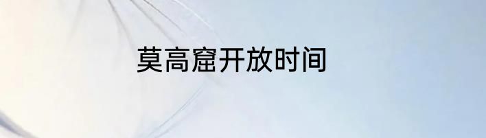 莫高窟开放时间