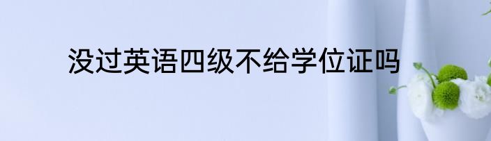 没过英语四级不给学位证吗