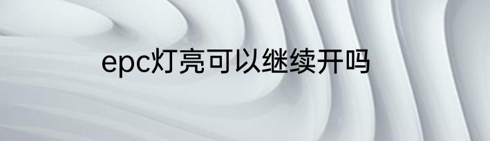 epc灯亮可以继续开吗
