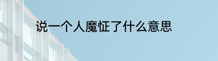 说一个人魔怔了什么意思