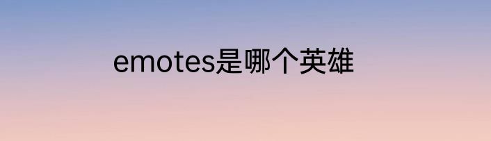 emotes是哪个英雄