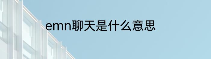 emn聊天是什么意思
