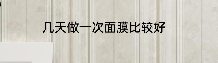 几天做一次面膜比较好