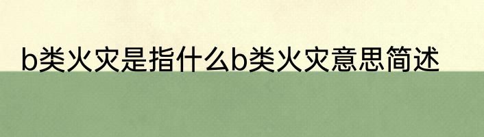 b类火灾是指什么b类火灾意思简述
