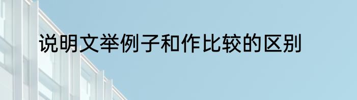 说明文举例子和作比较的区别
