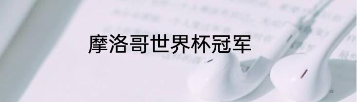 摩洛哥世界杯冠军