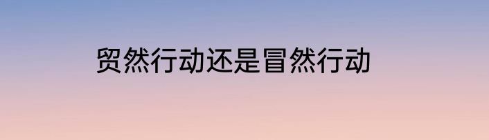 贸然行动还是冒然行动