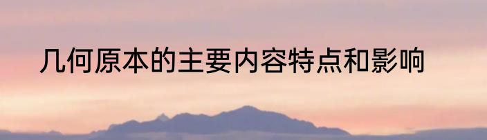 几何原本的主要内容特点和影响