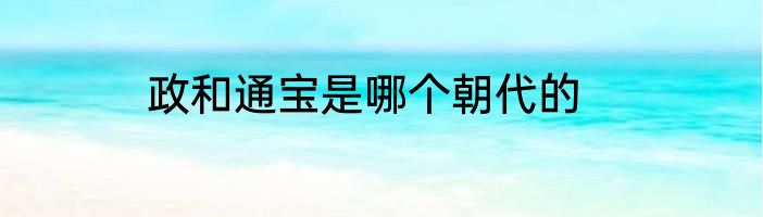 政和通宝是哪个朝代的