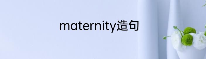 maternity造句
