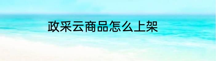 政采云商品怎么上架