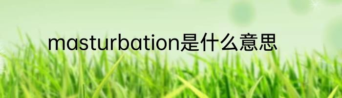 masturbation是什么意思