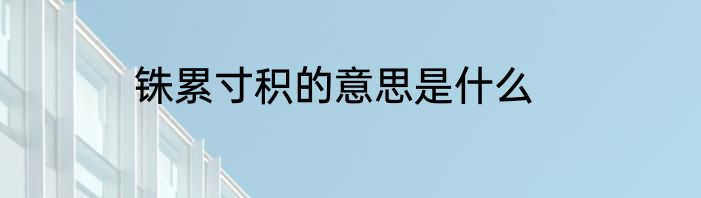 铢累寸积的意思是什么