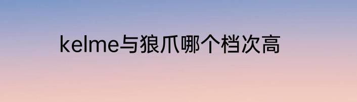 kelme与狼爪哪个档次高