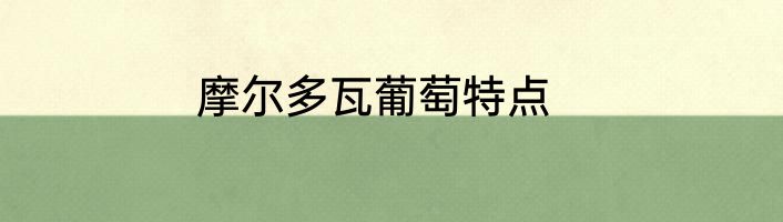 摩尔多瓦葡萄特点