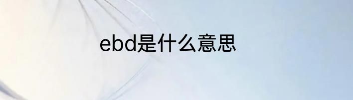 ebd是什么意思