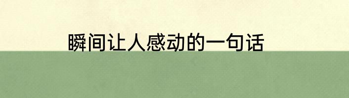瞬间让人感动的一句话