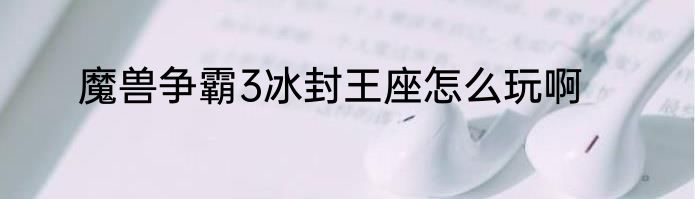 魔兽争霸3冰封王座怎么玩啊