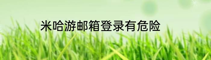 米哈游邮箱登录有危险