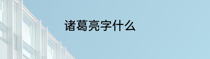 诸葛亮字什么