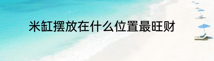 米缸摆放在什么位置最旺财