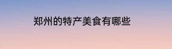 郑州的特产美食有哪些