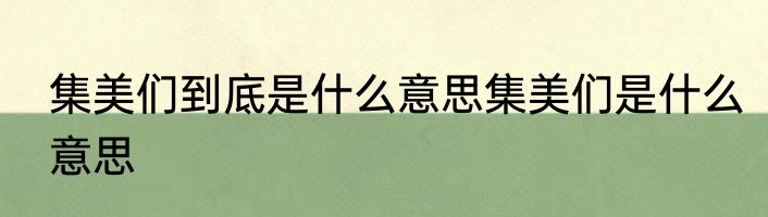 集美们到底是什么意思集美们是什么意思