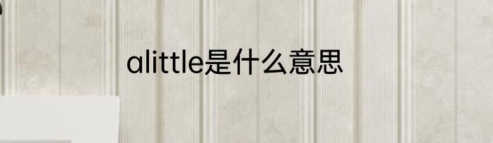 alittle是什么意思