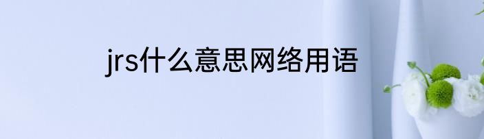 jrs什么意思网络用语