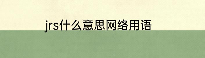 jrs什么意思网络用语