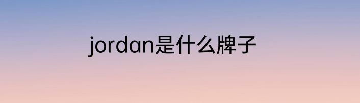 jordan是什么牌子