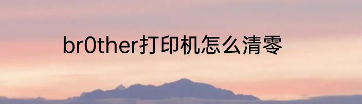 br0ther打印机怎么清零