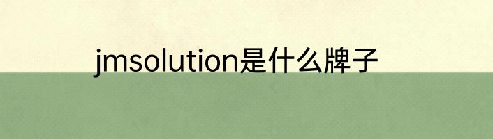 jmsolution是什么牌子