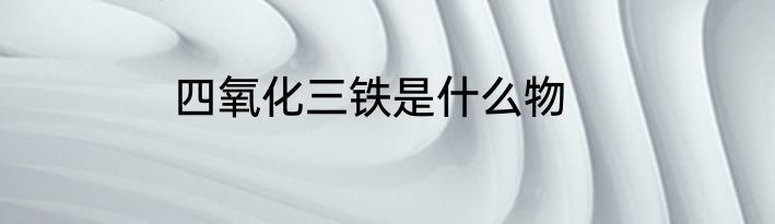 四氧化三铁是什么物
