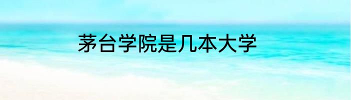 茅台学院是几本大学