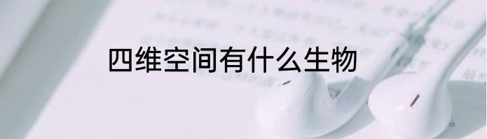 四维空间有什么生物