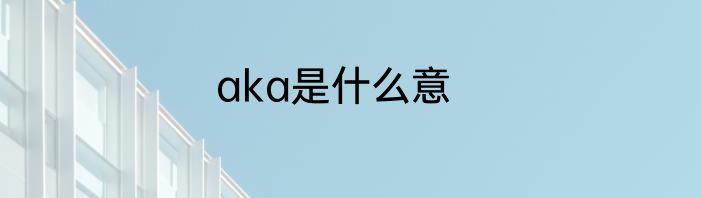 aka是什么意